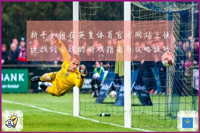 新手如何在英皇体育官方网站上快速找到合适的游戏指南与攻略技巧